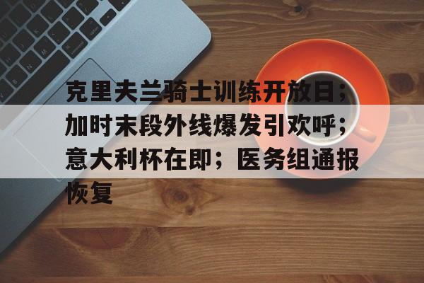 LOL竞猜平台登录-关于克里夫兰骑士训练开放日；加时末段外线爆发引欢呼；意大利杯在即；医务组通报恢复的信息